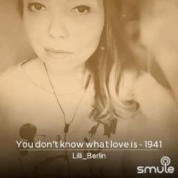 You don't know what love is - 1941