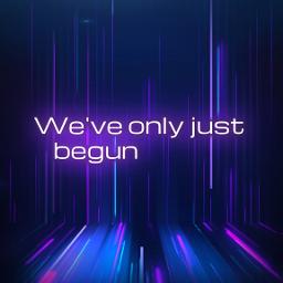 We've Only Just Begun