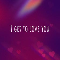 I Get To Love You