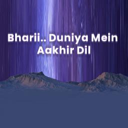 Bhari Duniya Mein Aakhir Dil Ko