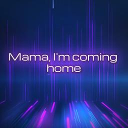 Mama, I'm Coming Home