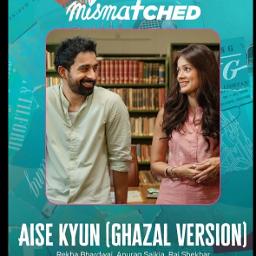 aise kyun (+2) (Ghazal Version) [Mismatched]
