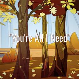 You're All I Need