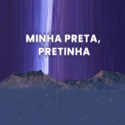MINHA PRETA, PRETINHA